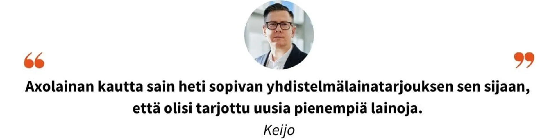 Sitaatti asiakkaamme Keijon lainojen yhdistämisen kokemuksista.